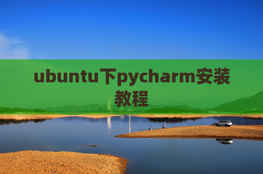 ubuntu下pycharm安装教程 ubuntu下pycharm安装教程